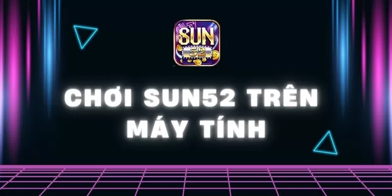 chơi Sun52 trên máy tính
