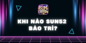 khi nào Sun52 bảo trì