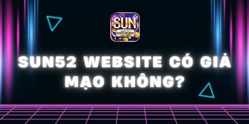 Sun52 website có giả mạo không? Tổng quan về hoạt động Sun52 1 Sun52 0 26