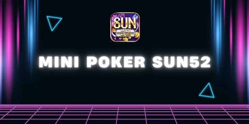 Mini Poker Sun52 - Game bài đáng trải nghiệm nhất hiện nay 1 sun52 0 11