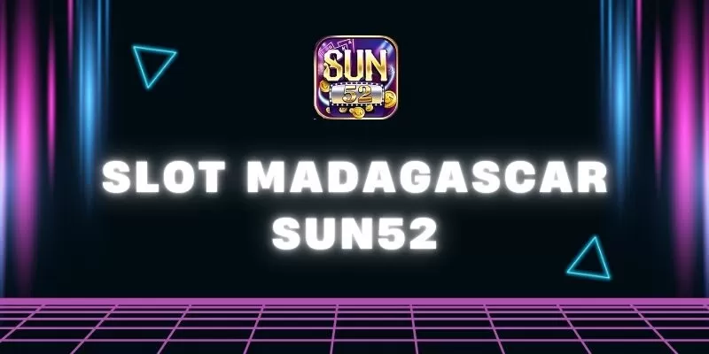 Slot Madagascar Sun52 – Nổ Hũ Rừng Sâu, Mang Vàng Về Nhà 1 Slot Madagascar Sun52